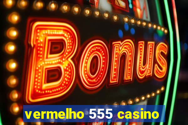 vermelho 555 casino